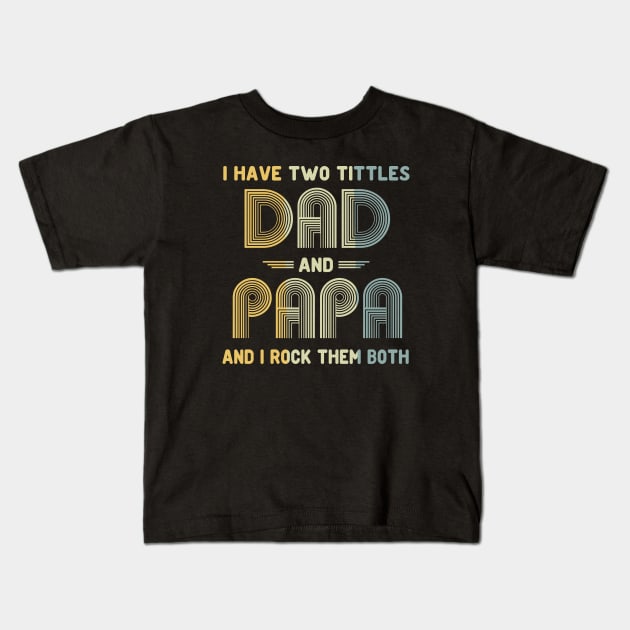 I Have Two Titles Dad and Papa and I Rock Them Both Father's Day Gift Kids T-Shirt by peskybeater